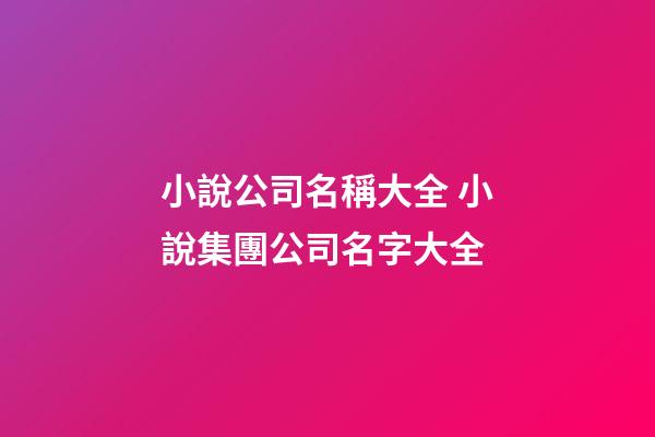 小說公司名稱大全 小說集團公司名字大全-第1張-公司起名-玄機派